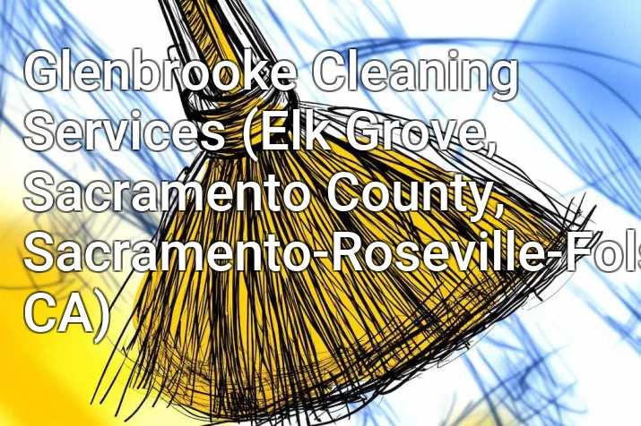Glenbrooke Cleaning Services (Elk Grove, Sacramento County, Sacramento-Roseville-Folsom, CA)