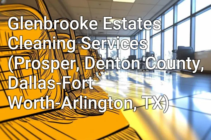 Glenbrooke Estates Cleaning Services (Prosper, Denton County, Dallas-Fort Worth-Arlington, TX)