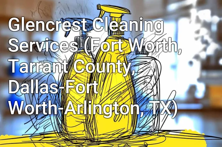 Glencrest Cleaning Services (Fort Worth, Tarrant County, Dallas-Fort Worth-Arlington, TX)