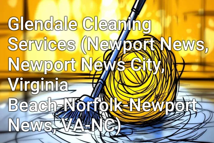 Glendale Cleaning Services (Newport News, Newport News City, Virginia Beach-Norfolk-Newport News, VA-NC)