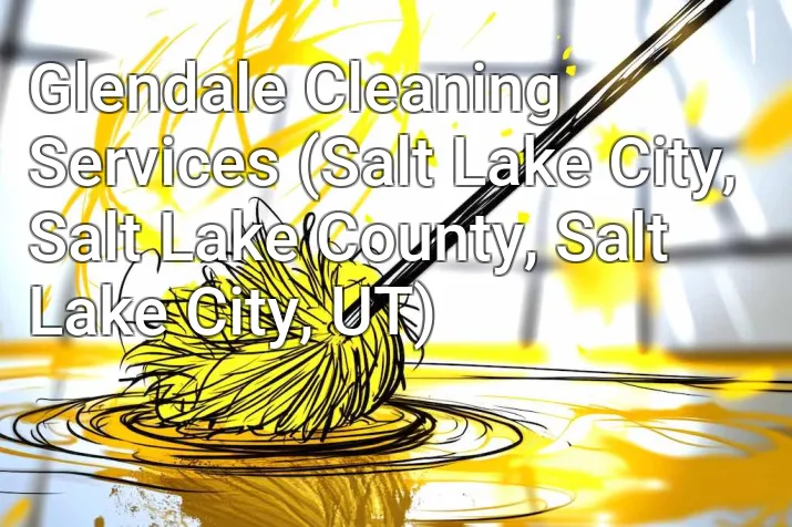 Glendale Cleaning Services (Salt Lake City, Salt Lake County, Salt Lake City, UT)