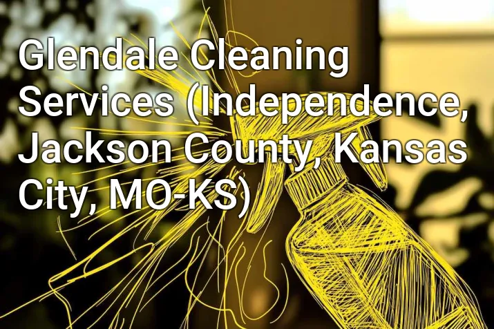 Glendale Cleaning Services (Independence, Jackson County, Kansas City, MO-KS)