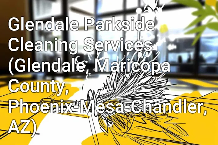 Glendale Parkside Cleaning Services (Glendale, Maricopa County, Phoenix-Mesa-Chandler, AZ)