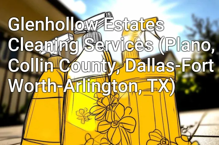 Glenhollow Estates Cleaning Services (Plano, Collin County, Dallas-Fort Worth-Arlington, TX)