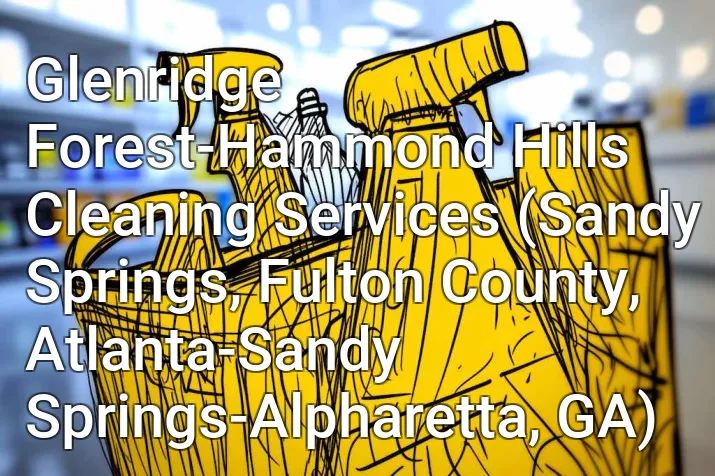 Glenridge Forest-Hammond Hills Cleaning Services (Sandy Springs, Fulton County, Atlanta-Sandy Springs-Alpharetta, GA)