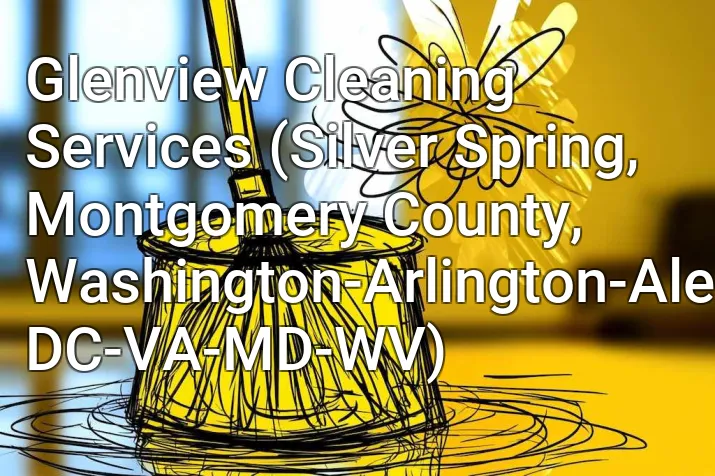 Glenview Cleaning Services (Silver Spring, Montgomery County, Washington-Arlington-Alexandria, DC-VA-MD-WV)