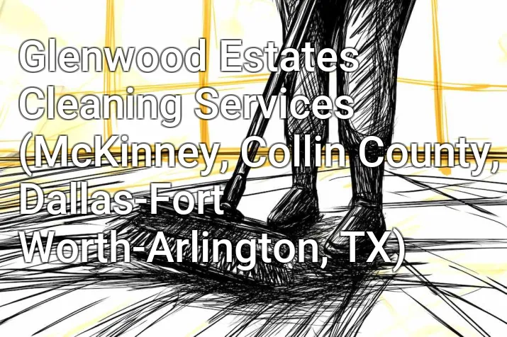 Glenwood Estates Cleaning Services (McKinney, Collin County, Dallas-Fort Worth-Arlington, TX)