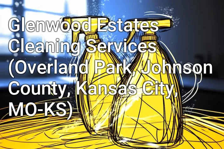 Glenwood Estates Cleaning Services (Overland Park, Johnson County, Kansas City, MO-KS)