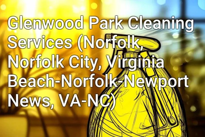 Glenwood Park Cleaning Services (Norfolk, Norfolk City, Virginia Beach-Norfolk-Newport News, VA-NC)