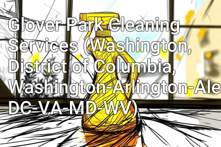 Glover Park Cleaning Services (Washington, District of Columbia, Washington-Arlington-Alexandria, DC-VA-MD-WV)