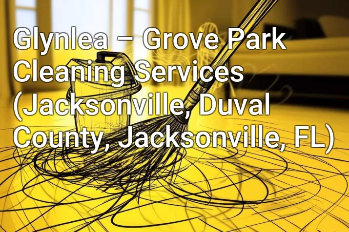 Glynlea – Grove Park Cleaning Services (Jacksonville, Duval County, Jacksonville, FL)