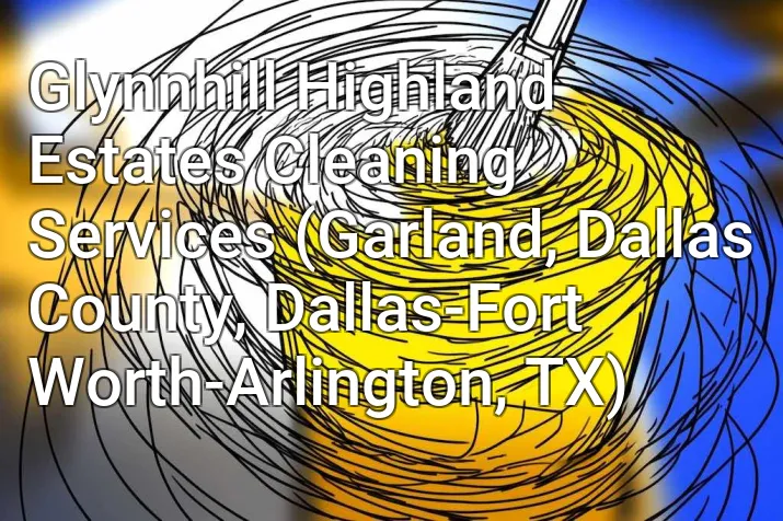 Glynnhill Highland Estates Cleaning Services (Garland, Dallas County, Dallas-Fort Worth-Arlington, TX)