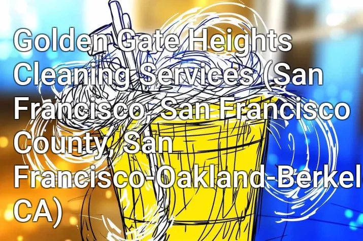 Golden Gate Heights Cleaning Services (San Francisco, San Francisco County, San Francisco-Oakland-Berkeley, CA)