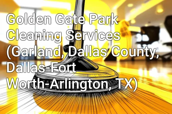 Golden Gate Park Cleaning Services (Garland, Dallas County, Dallas-Fort Worth-Arlington, TX)