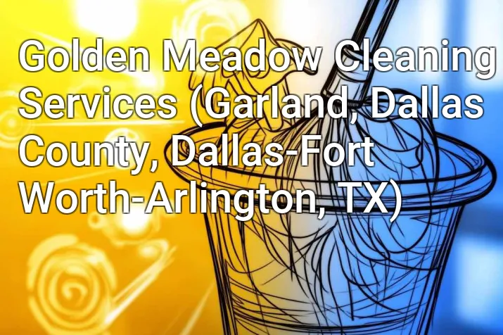 Golden Meadow Cleaning Services (Garland, Dallas County, Dallas-Fort Worth-Arlington, TX)
