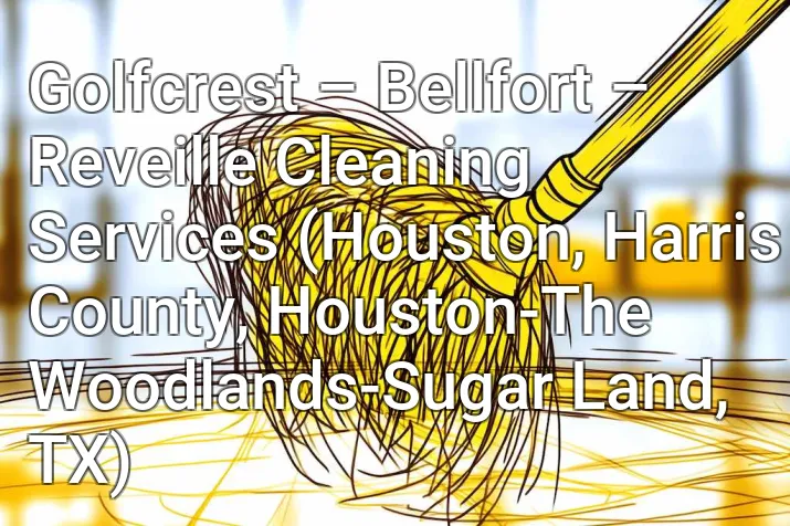 Golfcrest – Bellfort – Reveille Cleaning Services (Houston, Harris County, Houston-The Woodlands-Sugar Land, TX)
