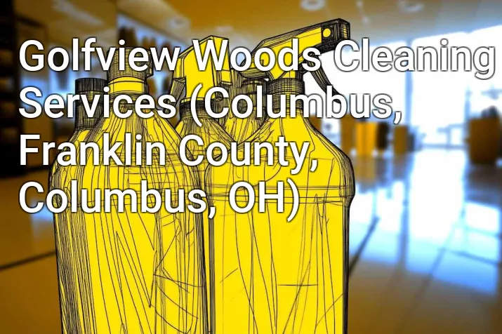 Golfview Woods Cleaning Services (Columbus, Franklin County, Columbus, OH)