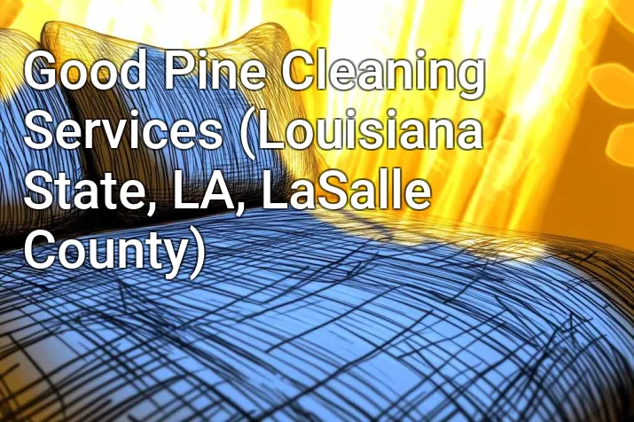 Good Pine Cleaning Services (Louisiana State, LA, LaSalle County)