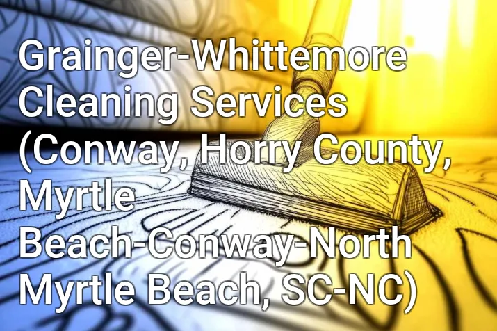 Grainger-Whittemore Cleaning Services (Conway, Horry County, Myrtle Beach-Conway-North Myrtle Beach, SC-NC)