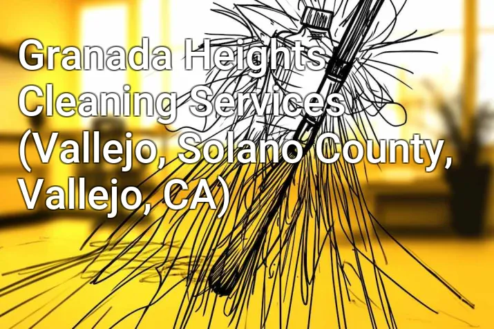 Granada Heights Cleaning Services (Vallejo, Solano County, Vallejo, CA)