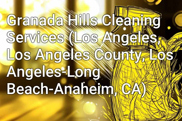 Granada Hills Cleaning Services (Los Angeles, Los Angeles County, Los Angeles-Long Beach-Anaheim, CA)
