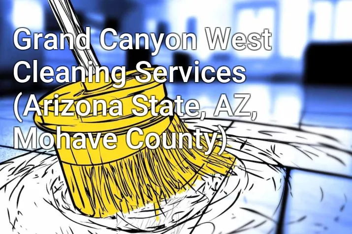 Grand Canyon West Cleaning Services (Arizona State, AZ, Mohave County)