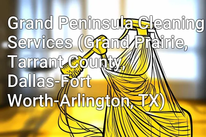 Grand Peninsula Cleaning Services (Grand Prairie, Tarrant County, Dallas-Fort Worth-Arlington, TX)