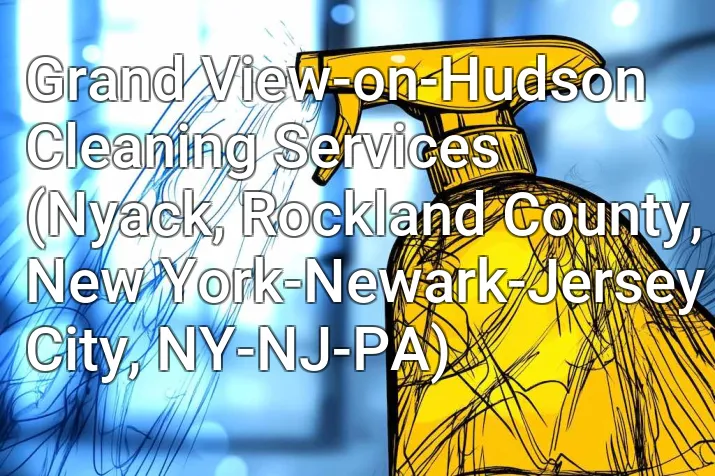 Grand View-on-Hudson Cleaning Services (Nyack, Rockland County, New York-Newark-Jersey City, NY-NJ-PA)