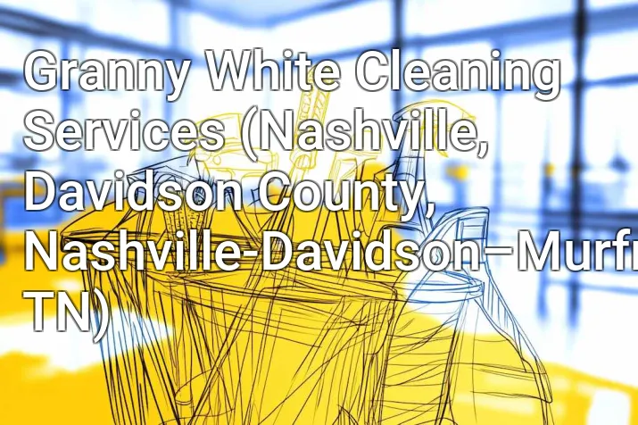 Granny White Cleaning Services (Nashville, Davidson County, Nashville-Davidson–Murfreesboro–Franklin, TN)