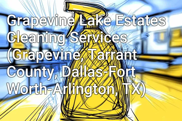 Grapevine Lake Estates Cleaning Services (Grapevine, Tarrant County, Dallas-Fort Worth-Arlington, TX)