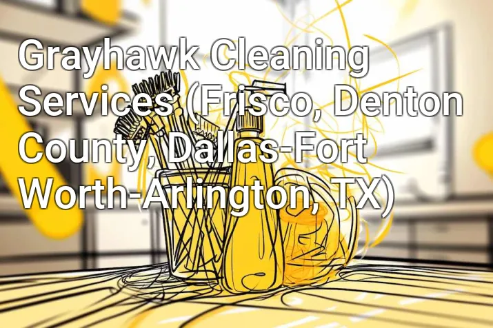 Grayhawk Cleaning Services (Frisco, Denton County, Dallas-Fort Worth-Arlington, TX)