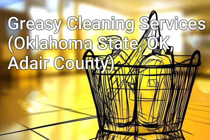 Greasy Cleaning Services (Oklahoma State, OK, Adair County)