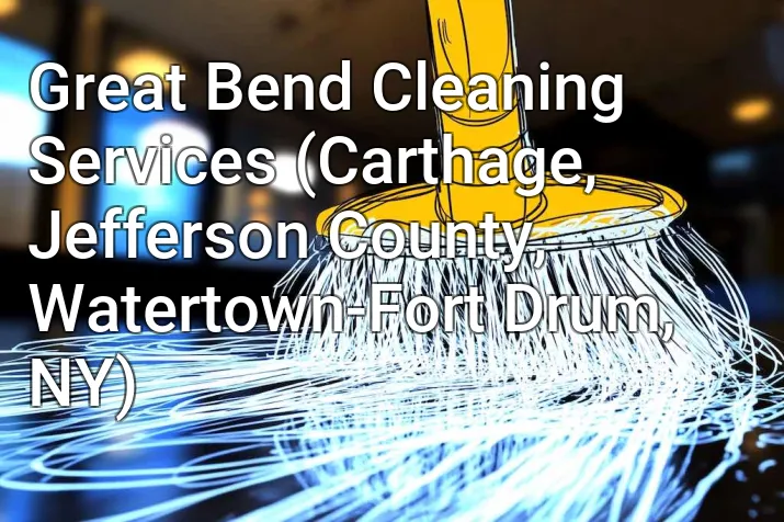 Great Bend Cleaning Services (Carthage, Jefferson County, Watertown-Fort Drum, NY)