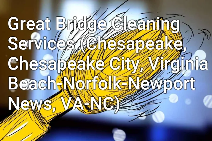 Great Bridge Cleaning Services (Chesapeake, Chesapeake City, Virginia Beach-Norfolk-Newport News, VA-NC)