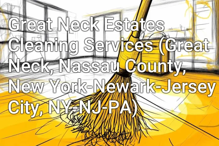 Great Neck Estates Cleaning Services (Great Neck, Nassau County, New York-Newark-Jersey City, NY-NJ-PA)
