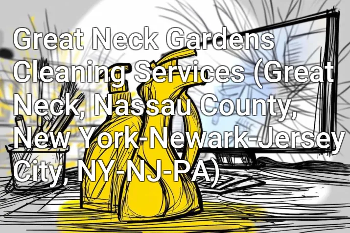 Great Neck Gardens Cleaning Services (Great Neck, Nassau County, New York-Newark-Jersey City, NY-NJ-PA)