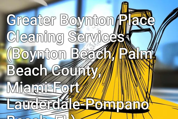 Greater Boynton Place Cleaning Services (Boynton Beach, Palm Beach County, Miami-Fort Lauderdale-Pompano Beach, FL)