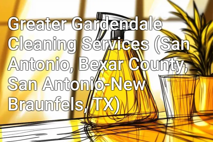 Greater Gardendale Cleaning Services (San Antonio, Bexar County, San Antonio-New Braunfels, TX)
