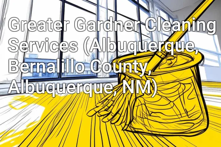 Greater Gardner Cleaning Services (Albuquerque, Bernalillo County, Albuquerque, NM)