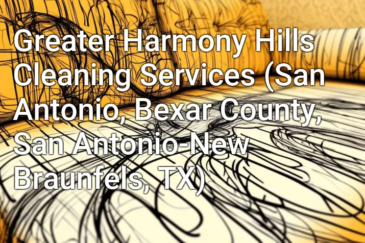 Greater Harmony Hills Cleaning Services (San Antonio, Bexar County, San Antonio-New Braunfels, TX)