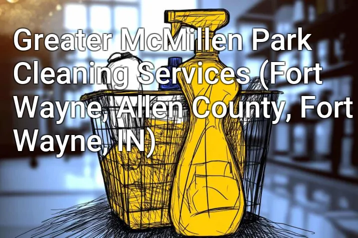 Greater McMillen Park Cleaning Services (Fort Wayne, Allen County, Fort Wayne, IN)