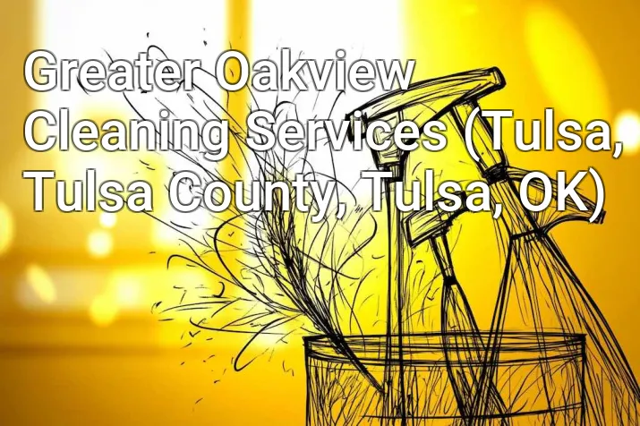 Greater Oakview Cleaning Services (Tulsa, Tulsa County, Tulsa, OK)