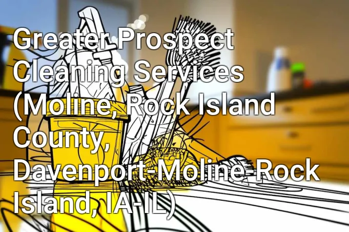 Greater Prospect Cleaning Services (Moline, Rock Island County, Davenport-Moline-Rock Island, IA-IL)