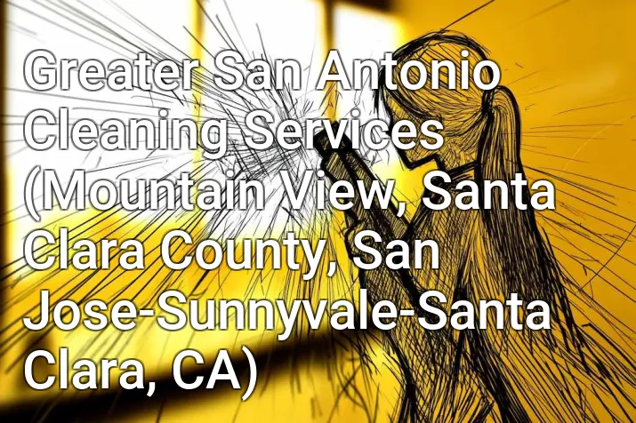 Greater San Antonio Cleaning Services (Mountain View, Santa Clara County, San Jose-Sunnyvale-Santa Clara, CA)