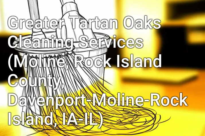 Greater Tartan Oaks Cleaning Services (Moline, Rock Island County, Davenport-Moline-Rock Island, IA-IL)