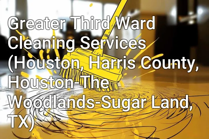 Greater Third Ward Cleaning Services (Houston, Harris County, Houston-The Woodlands-Sugar Land, TX)