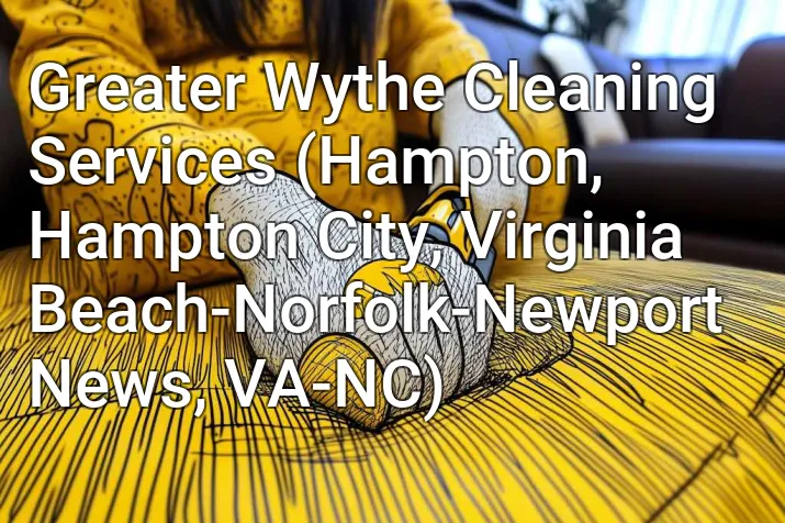 Greater Wythe Cleaning Services (Hampton, Hampton City, Virginia Beach-Norfolk-Newport News, VA-NC)