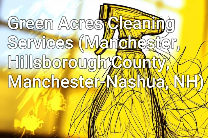 Green Acres Cleaning Services (Manchester, Hillsborough County, Manchester-Nashua, NH)