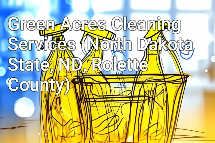 Green Acres Cleaning Services (North Dakota State, ND, Rolette County)