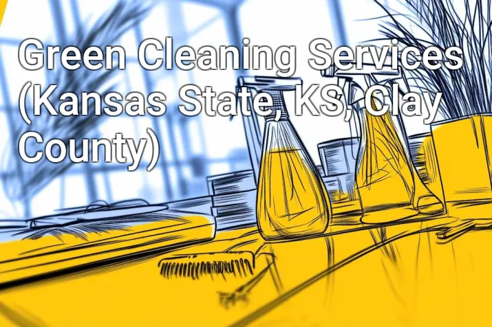 Green Cleaning Services (Kansas State, KS, Clay County)